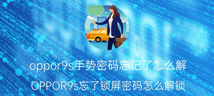 oppor9s手势密码忘记了怎么解 OPPOR9s忘了锁屏密码怎么解锁？